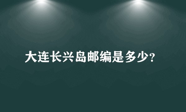 大连长兴岛邮编是多少?