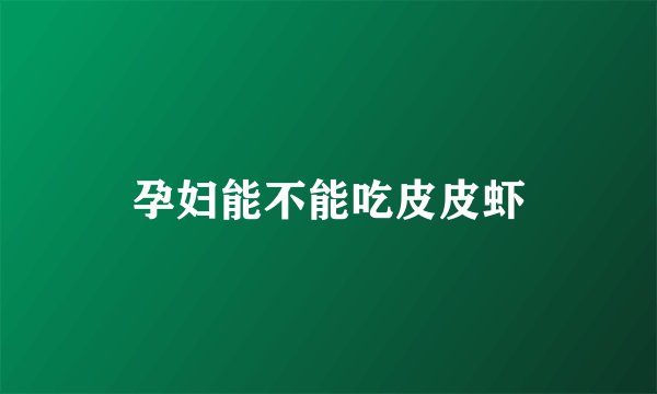 孕妇能不能吃皮皮虾