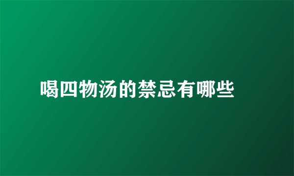 喝四物汤的禁忌有哪些　