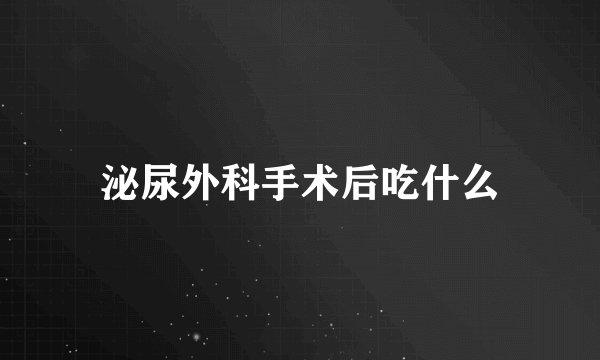 泌尿外科手术后吃什么