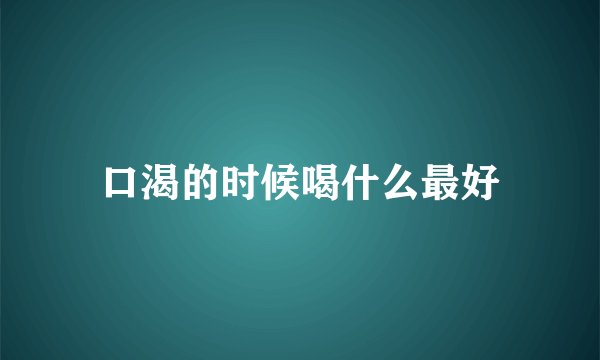 口渴的时候喝什么最好