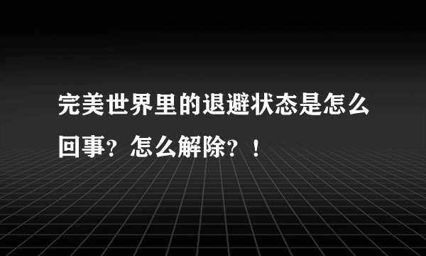 完美世界里的退避状态是怎么回事？怎么解除？！