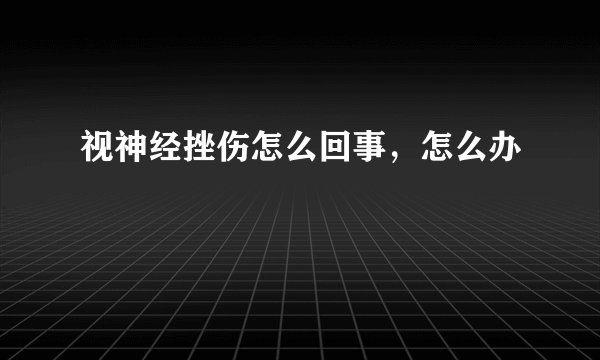 视神经挫伤怎么回事，怎么办