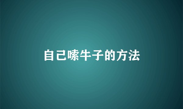 自己嗦牛子的方法