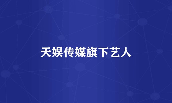 天娱传媒旗下艺人