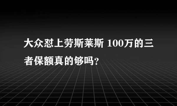 大众怼上劳斯莱斯 100万的三者保额真的够吗？