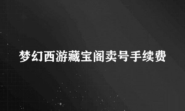 梦幻西游藏宝阁卖号手续费