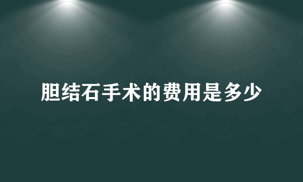 胆结石手术的费用是多少