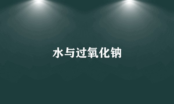 水与过氧化钠