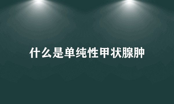 什么是单纯性甲状腺肿