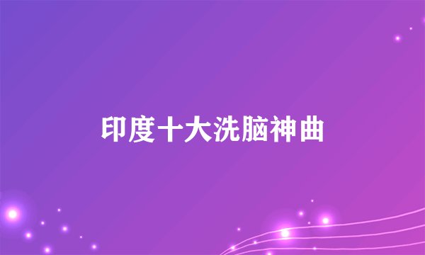 印度十大洗脑神曲