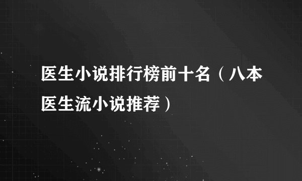 医生小说排行榜前十名（八本医生流小说推荐）