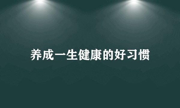 养成一生健康的好习惯