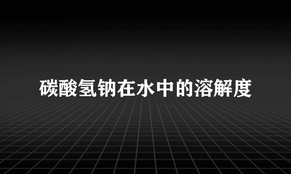 碳酸氢钠在水中的溶解度