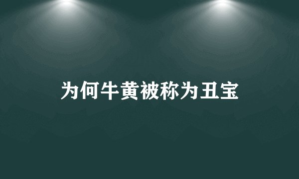 为何牛黄被称为丑宝