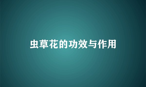 虫草花的功效与作用