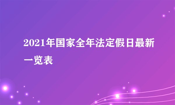2021年国家全年法定假日最新一览表