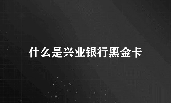 什么是兴业银行黑金卡
