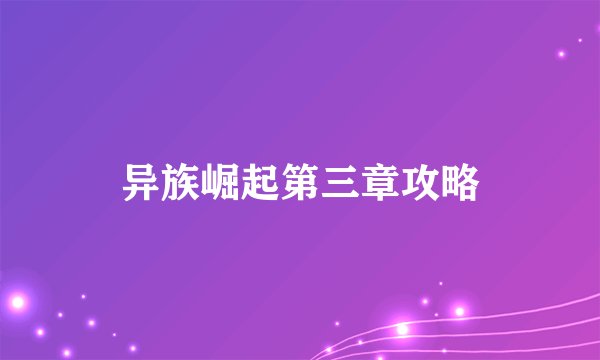 异族崛起第三章攻略