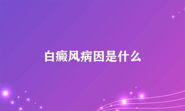 白癜风病因是什么