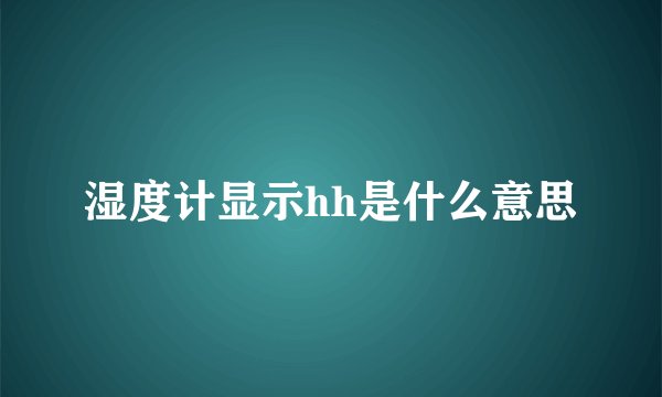湿度计显示hh是什么意思