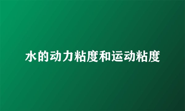 水的动力粘度和运动粘度