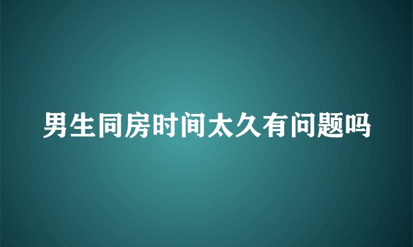 男生同房时间太久有问题吗
