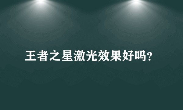 王者之星激光效果好吗？