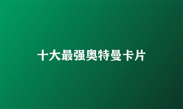 十大最强奥特曼卡片