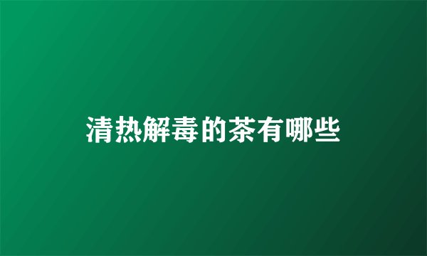 清热解毒的茶有哪些
