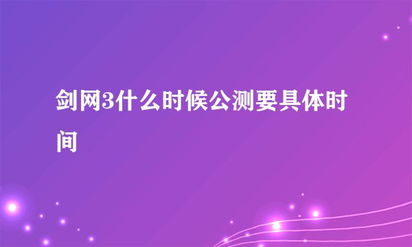 剑网3什么时候公测要具体时间