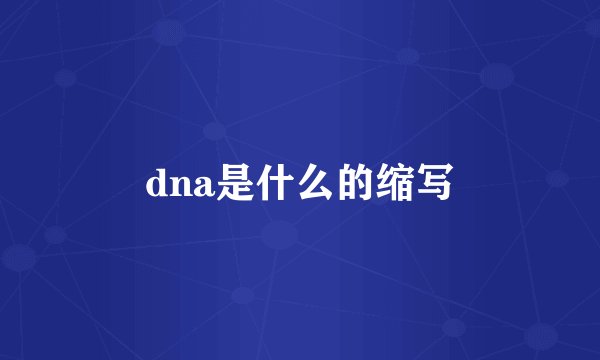 dna是什么的缩写