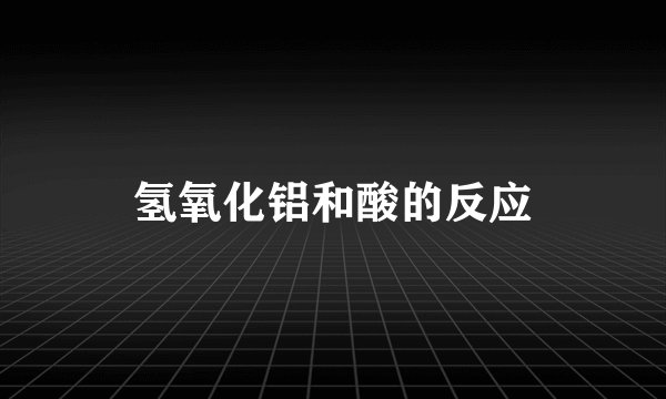 氢氧化铝和酸的反应