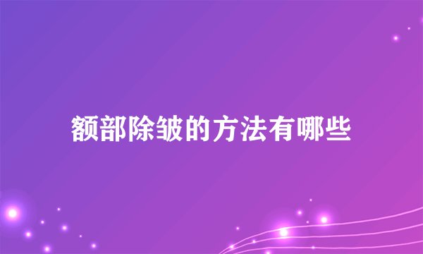 额部除皱的方法有哪些
