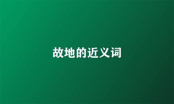 故地的近义词
