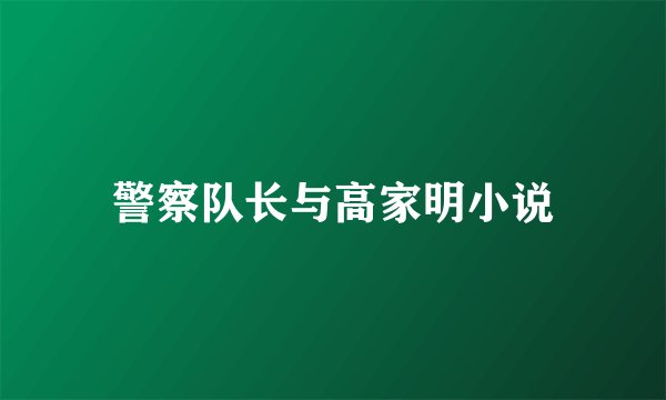 警察队长与高家明小说