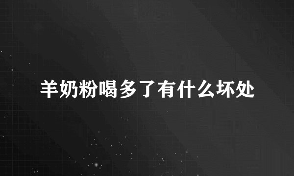 羊奶粉喝多了有什么坏处