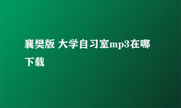 襄樊版 大学自习室mp3在哪下载