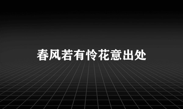 春风若有怜花意出处