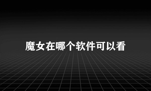 魔女在哪个软件可以看
