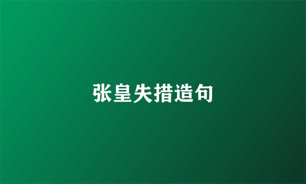 张皇失措造句