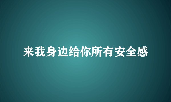 来我身边给你所有安全感