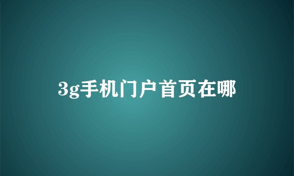 3g手机门户首页在哪