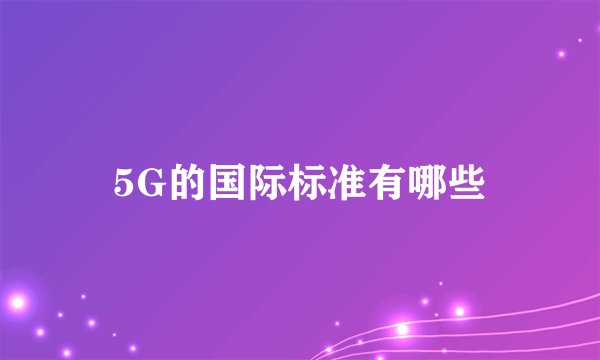 5G的国际标准有哪些