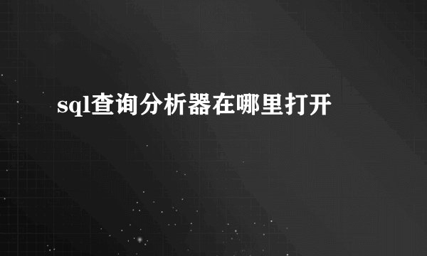 sql查询分析器在哪里打开