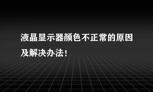 液晶显示器颜色不正常的原因及解决办法！