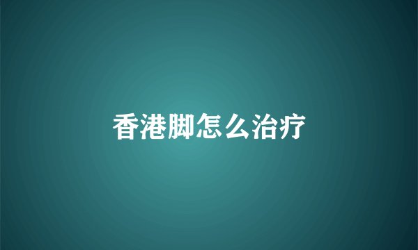 香港脚怎么治疗