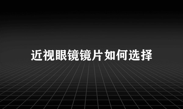 近视眼镜镜片如何选择