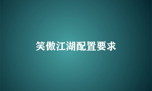 笑傲江湖配置要求