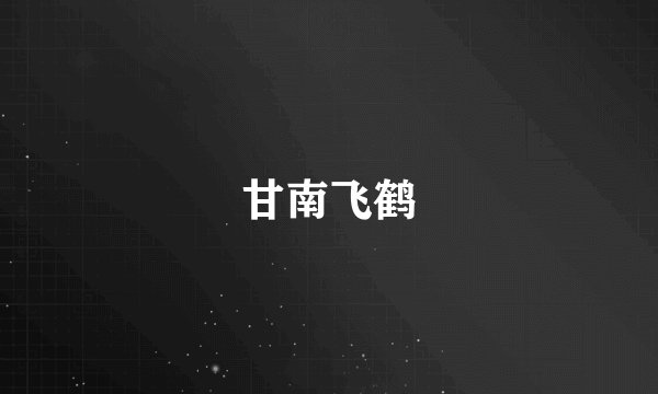 甘南飞鹤